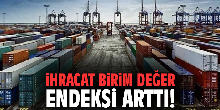 İhracat birim değer endeksi arttı!
