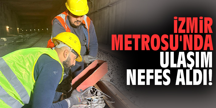 İzmir Metrosu'nda ulaşım nefes aldı!