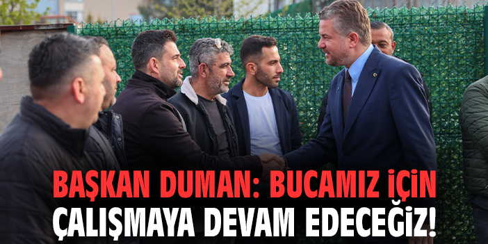 Başkan Duman: Bucamız için çalışmaya devam edeceğiz!