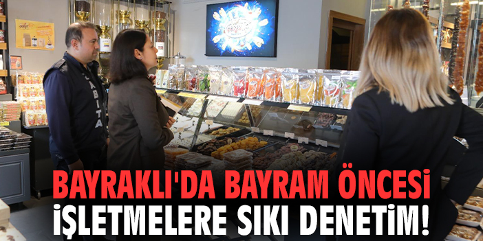 Bayraklı'da bayram öncesi işletmelere sıkı denetim!