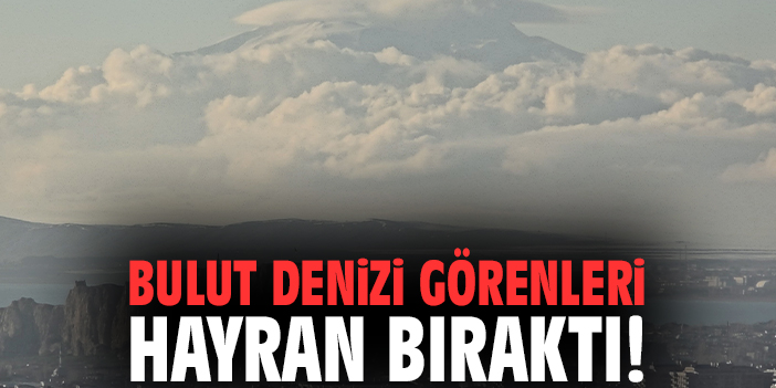 Bulut Denizi görenleri hayran bıraktı!