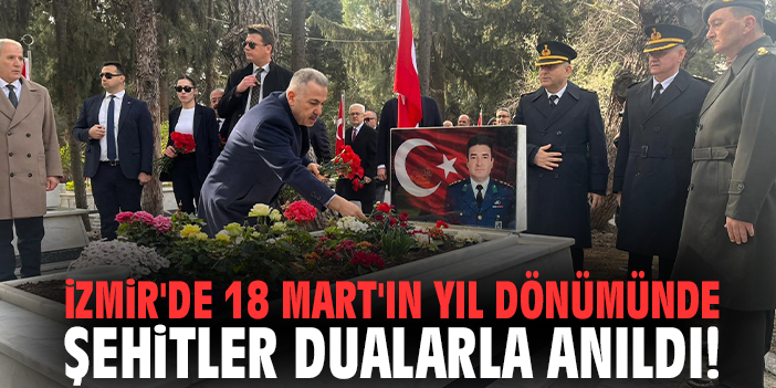 İzmir'de 18 Mart'ın yıl dönümünde şehitler dualarla anıldı!