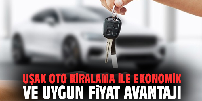 Uşak Oto Kiralama ile Ekonomik ve Uygun Fiyat Avantajı