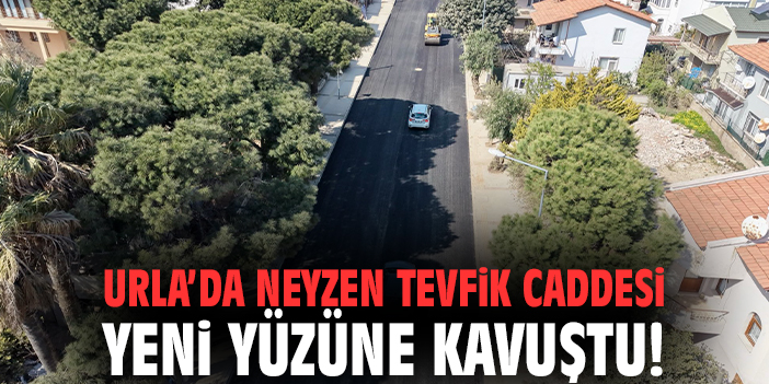 Urla’da Neyzen Tevfik Caddesi yeni yüzüne kavuştu!