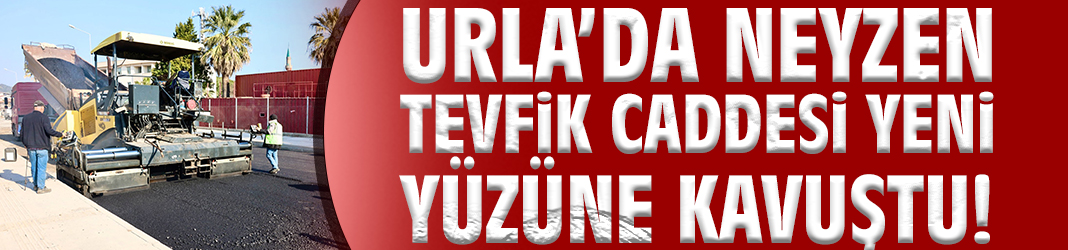 Urla’da Neyzen Tevfik Caddesi yeni yüzüne kavuştu!