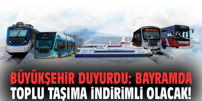 Büyükşehir duyurdu: Bayramda toplu taşıma indirimli olacak!