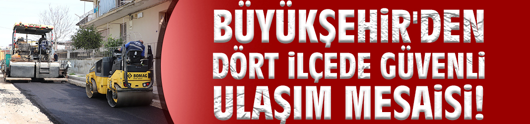 Büyükşehir'den dört ilçede güvenli ulaşım mesaisi!