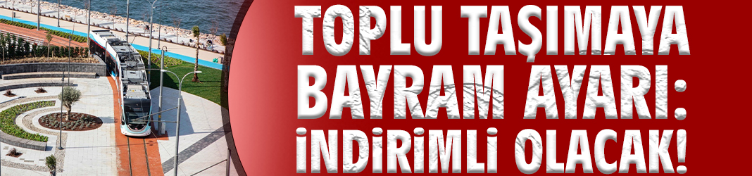 Toplu taşımaya bayram ayarı: İndirimli olacak!