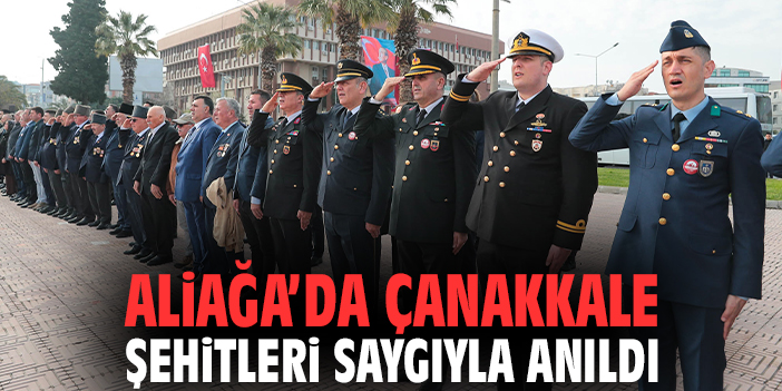 Aliağa’da Çanakkale Şehitleri saygıyla anıldı