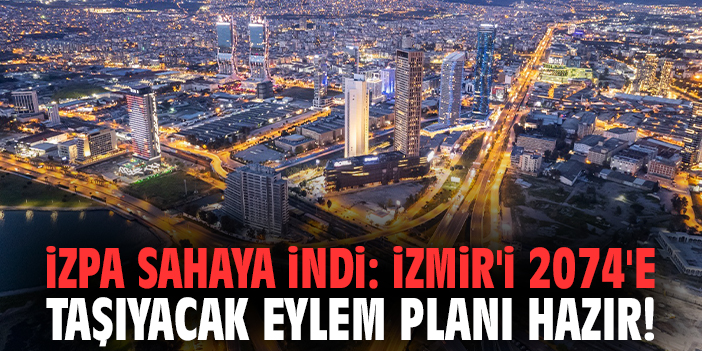 İZPA sahaya indi: İzmir'i 2074'e taşıyacak eylem planı hazır!