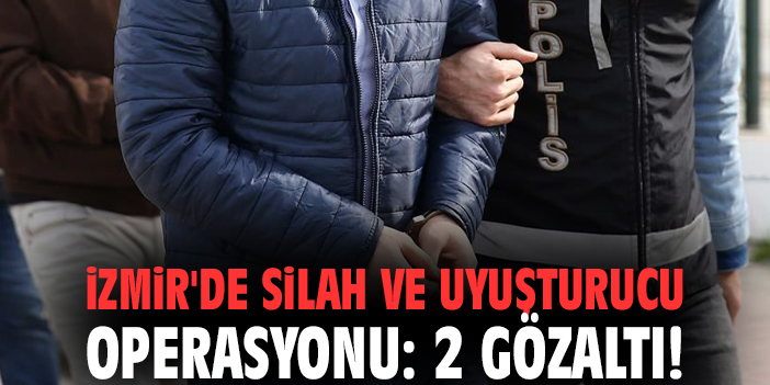İzmir'de silah ve uyuşturucu operasyonu: 2 gözaltı!