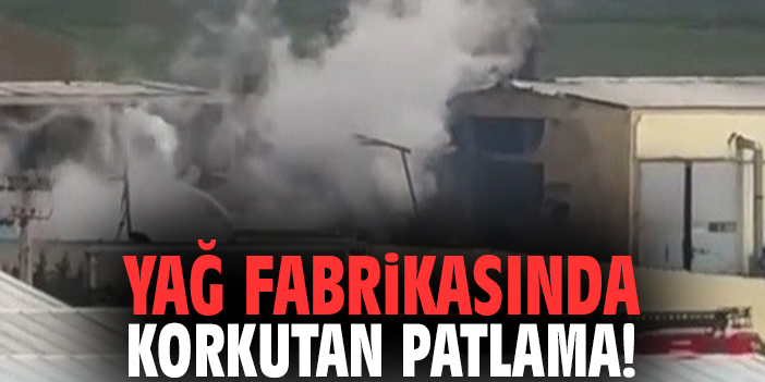 Yağ fabrikasında korkutan patlama!