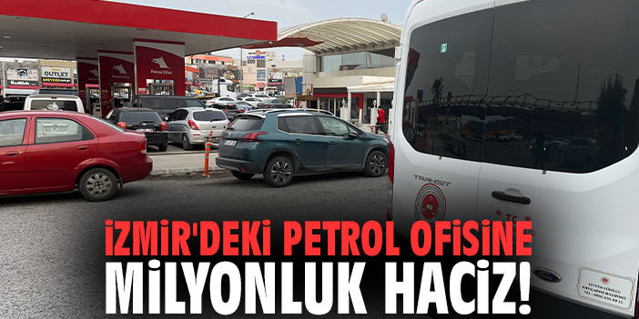 İzmir'deki petrol ofisine milyonluk haciz!