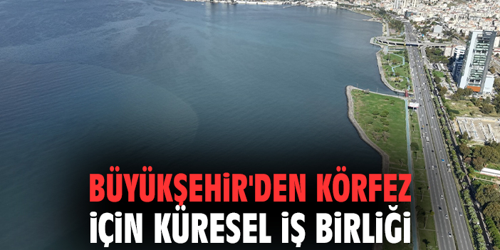 Büyükşehir'den Körfez İçin küresel iş birliği
