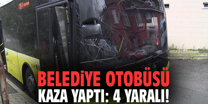 Belediye otobüsü kaza yaptı: 4 yaralı!