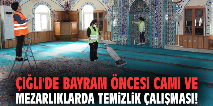 Çiğli'de bayram öncesi cami ve mezarlıklarda temizlik çalışması!