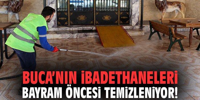 Buca’nın ibadethaneleri bayram öncesi temizleniyor!