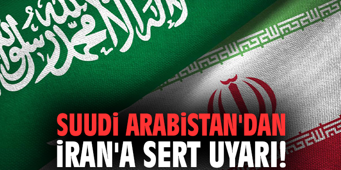 Suudi Arabistan'dan İran'a sert uyarı!