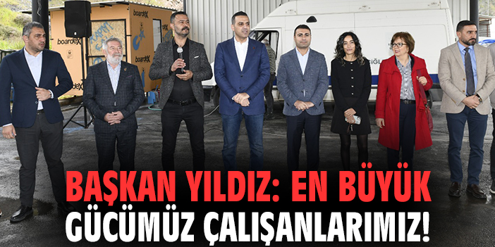 Başkan Yıldız: En büyük gücümüz çalışanlarımız!
