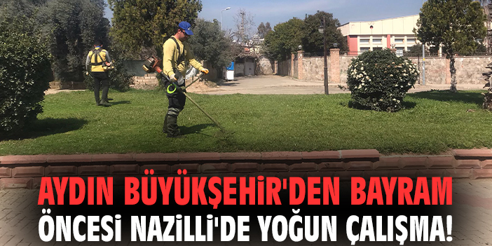Aydın Büyükşehir'den bayram öncesi Nazilli'de yoğun çalışma!