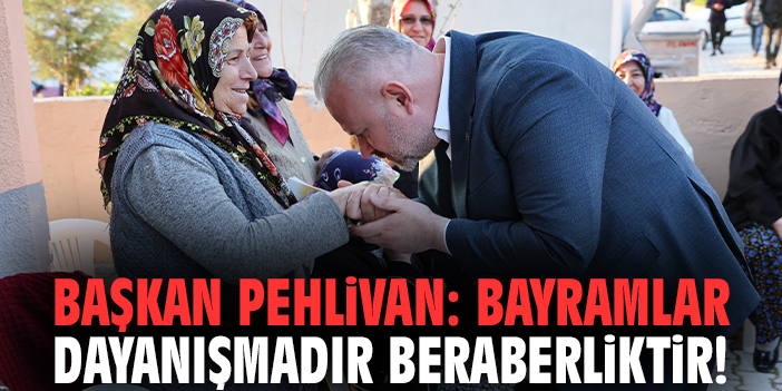 Başkan Pehlivan: Bayramlar dayanışmadır beraberliktir!