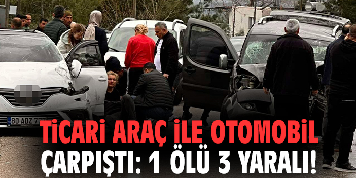 Ticari araç ile otomobil çarpıştı: 1 ölü 3 yaralı!
