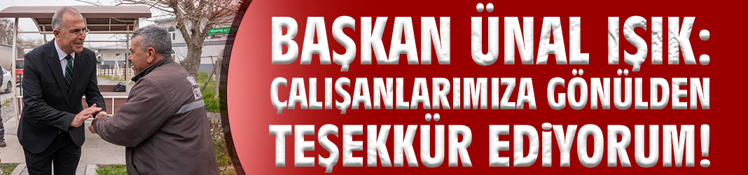 Başkan Işık: Çalışanlarımıza gönülden teşekkür ediyorum!