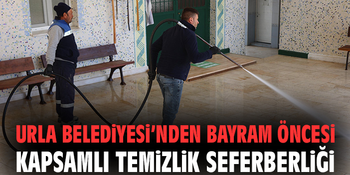 Urla Belediyesi’nden bayram öncesi kapsamlı temizlik seferberliği