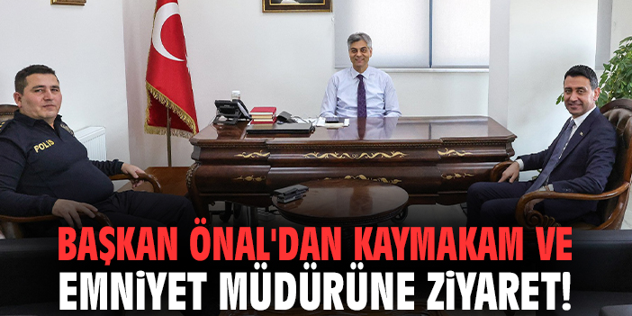 Başkan Önal'dan Kaymakam ve Emniyet Müdürüne ziyaret!