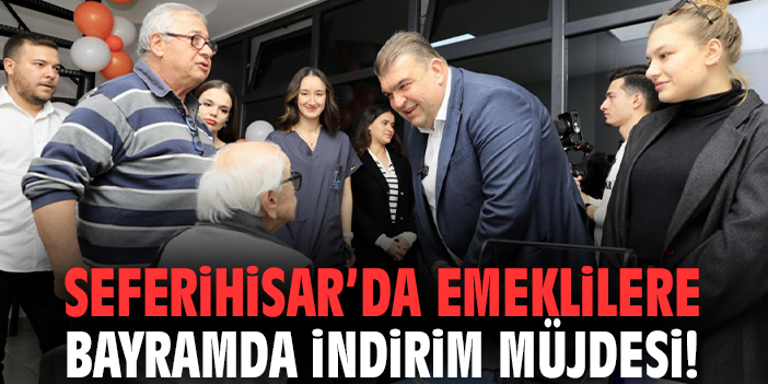 Seferihisar’da emeklilere bayramda indirim müjdesi!