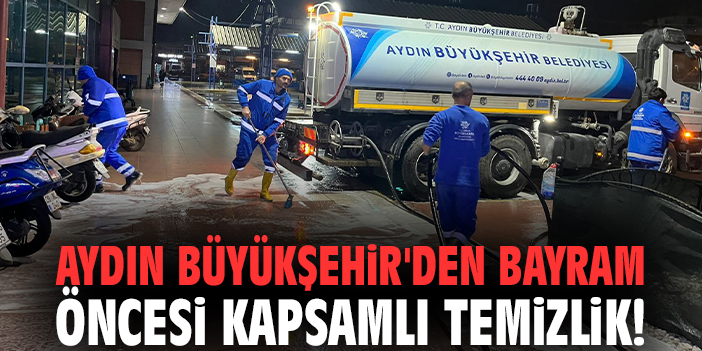 Aydın Büyükşehir'den bayram öncesi kapsamlı temizlik!