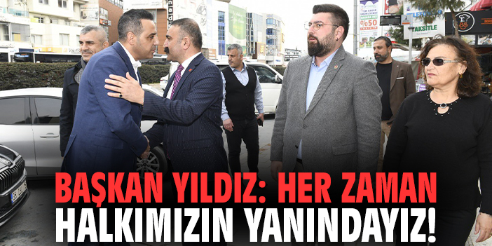 Başkan Yıldız: Her zaman halkımızın yanındayız!
