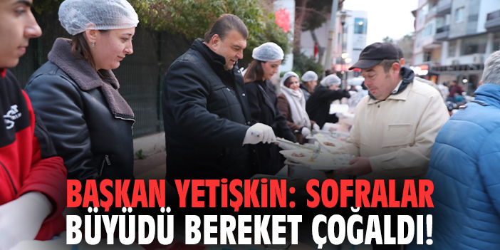 Başkan Yetişkin: Sofralar büyüdü bereket çoğaldı!