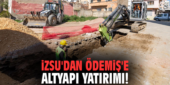 İZSU'dan Ödemiş'e altyapı yatırımı!