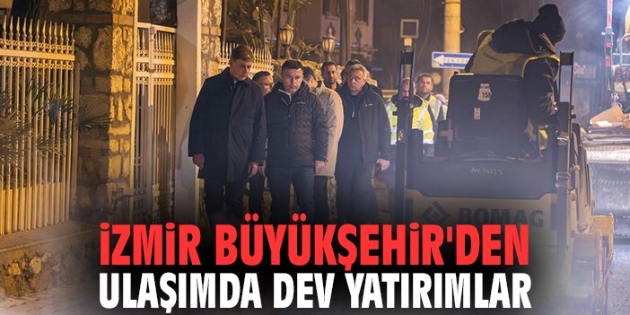 İzmir Büyükşehir'den ulaşımda dev yatırımlar