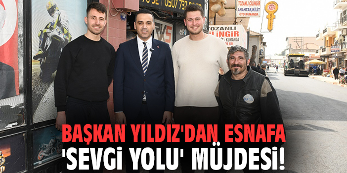 Başkan Yıldız'dan esnafa 'Sevgi Yolu' müjdesi!