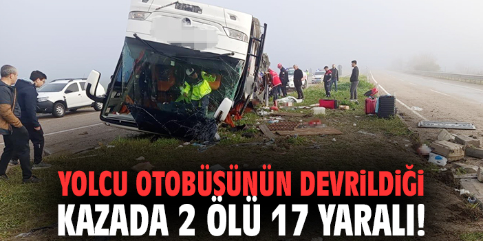 Yolcu otobüsünün devrildiği kazada 2 ölü 17 yaralı!