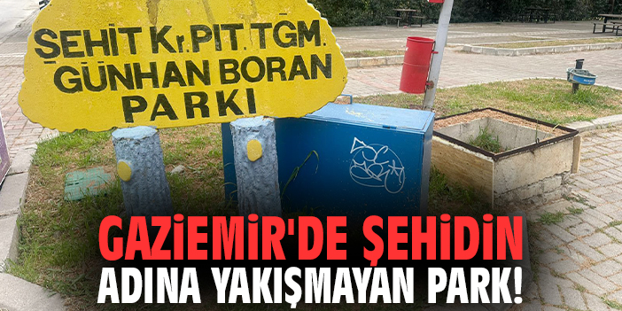 Gaziemir'de şehidin adına yakışmayan park!