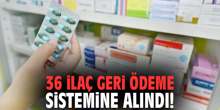 36 ilaç geri ödeme sistemine alındı!