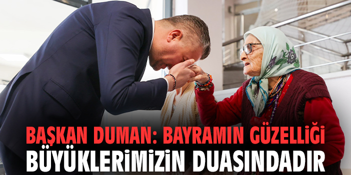 Başkan Duman: Bayramın güzelliği büyüklerimizin duasındadır