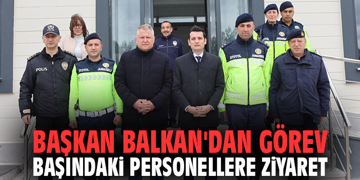 Başkan Balkan'dan görev başındaki personellere ziyaret