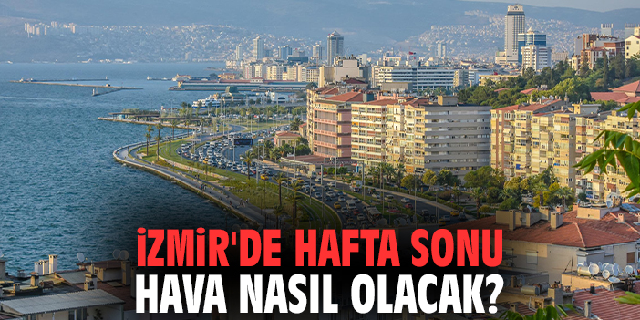 İzmir'de hafta sonu hava nasıl olacak?