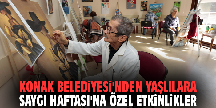 Konak Belediyesi'nden Yaşlılara Saygı Haftası'na özel etkinlikler