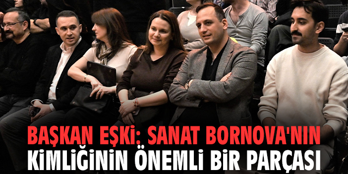 Başkan Eşki: Sanat Bornova'nın kimliğinin önemli bir parçası