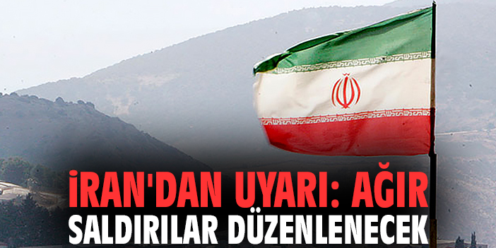 İran'dan uyarı: Ağır saldırılar düzenlenecek