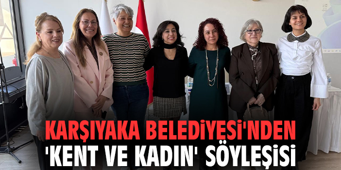 Karşıyaka Belediyesi'nden 'Kent ve Kadın' söyleşisi