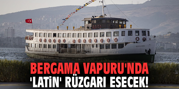 Bergama Vapuru'nda 'Latin' rüzgarı esecek!