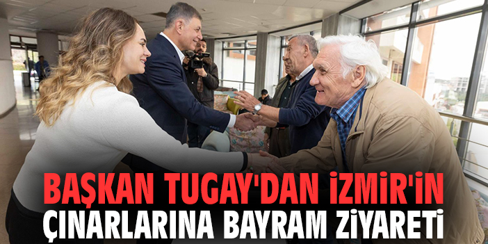 Başkan Tugay'dan İzmir'in çınarlarına bayram ziyareti
