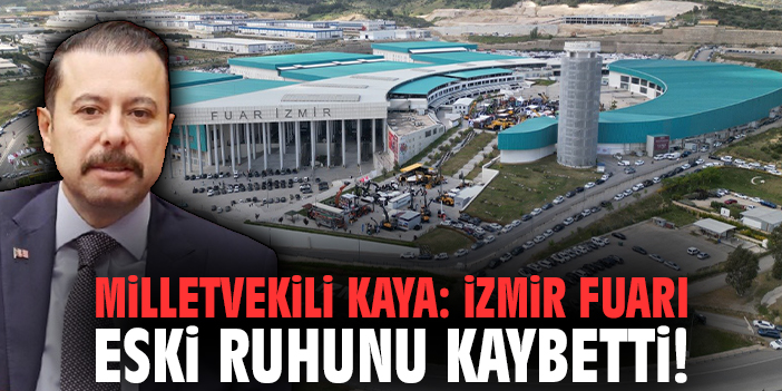 Milletvekili Kaya: İzmir Fuarı eski ruhunu kaybetti!