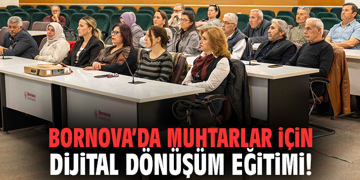 Bornova’da muhtarlar için dijital dönüşüm eğitimi!